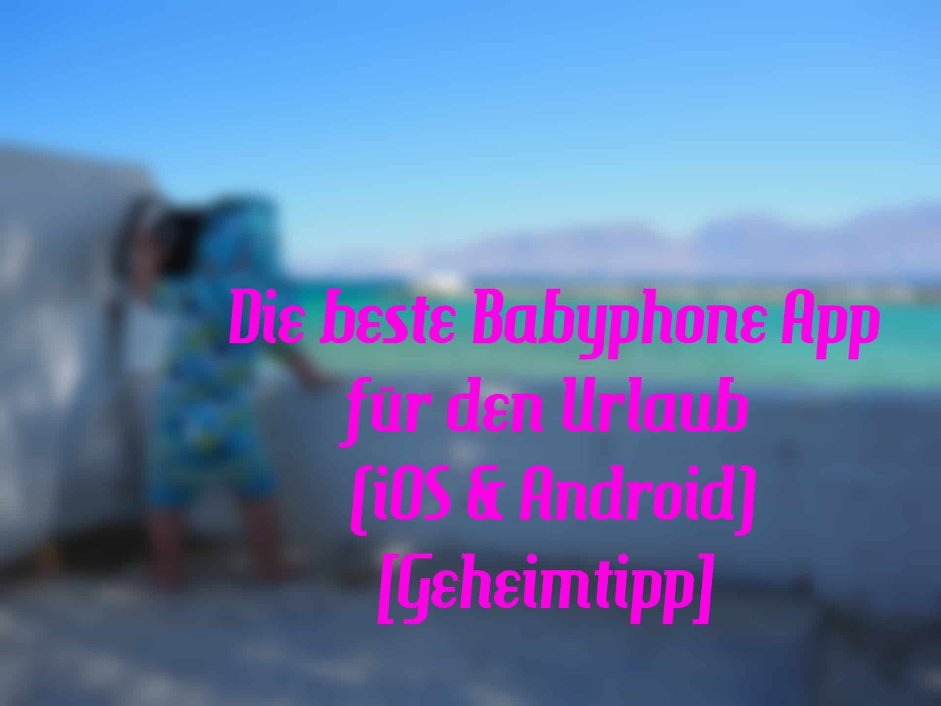 Die Beste Babyphone App Für Den Urlaub – IOS & Android  [Geheimtipp]