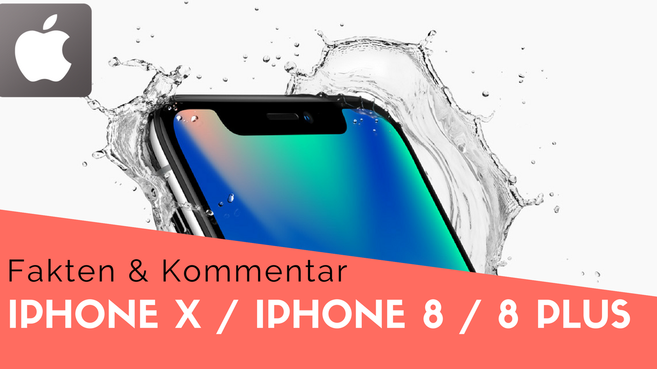 IPhone X Und IPhone 8 Sind Da – Fakten & Kommentar